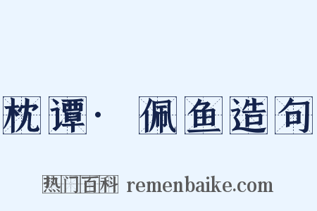枕谭·佩鱼造句是什么意思的图片